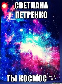 Светлана Петренко Ты Космос *-*