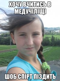 хочу вчитись в медучіліщі шоб спірт піздить