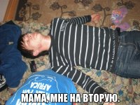  МАМА, МНЕ НА ВТОРУЮ.