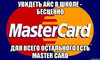 увидеть Айс в школе - бесценно для всего остального есть Master Card