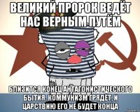 Великий пророк ведёт нас верным путём Близится конец антагонистического бытия. Коммунизм грядёт, и царствию его не будет конца