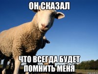 он сказал что всегда будет помнить меня