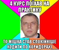 4 курс поїхав на практику то мішка став спокійніше ходити по коридорах)