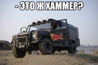 - Это ж Хаммер? 
