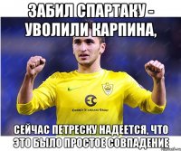 забил спартаку - уволили карпина, сейчас петреску надеется, что это было простое совпадение