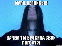 Мари, вернись!!! Зачем ты бросила свой погост?!