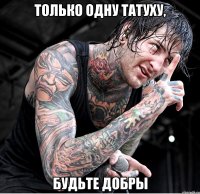 только одну татуху, будьте добры
