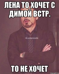 Лена то хочет с Димой встр. То не хочет