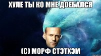 Хуле ты ко мне доебался (с) МорФ Стэтхэм