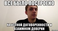 все было построено на устной договоренности и взаимном доверии