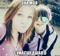 Она моя* Сумасшедшая:D