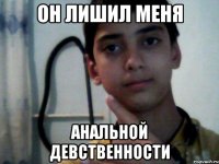 он лишил меня анальной девственности