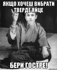 Якщо хочеш вибрати тверде яйце Бери гостре!