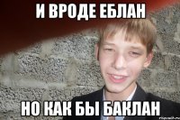 И вроде еблан но как бы баклан