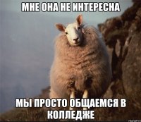 мне она не интересна мы просто общаемся в колледже
