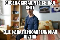 Сосед сказал, что выпал снег еще одна первоапрельская шутка