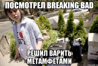 Посмотрел Breaking Bad Решил варить Метамфетами