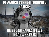 Отучайся свинья говорить за всех Не вводи народ в ещё больший грех