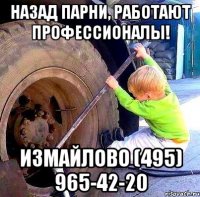 Назад парни, работают профессионалы! Измайлово (495) 965-42-20