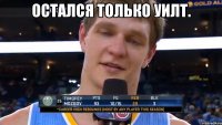Остался только Уилт. 