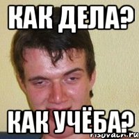 Как дела? Как учёба?