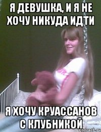я девушка, и я не хочу никуда идти я хочу круассанов с клубникой
