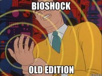 bioshock old edition