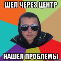 шел через центр нашел проблемы