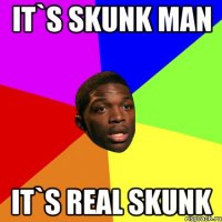 IT`S SKUNK MAN IT`S REAL SKUNK