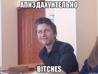 Апиздахуительно Bitches