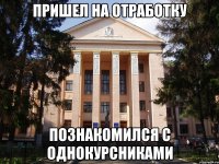 пришел на отработку познакомился с однокурсниками