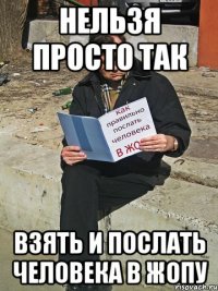 нельзя просто так взять и послать человека в жопу