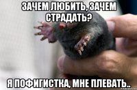 Зачем любить, зачем страдать? Я пофигистка, мне плевать..