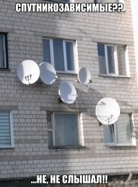 спутникозависимые?? ...не, не слышал!!