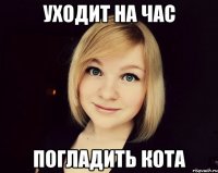 уходит на час погладить кота