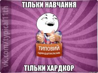 тільки навчання тільки хардкор