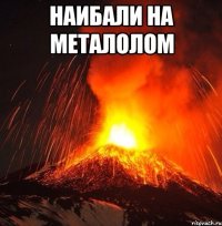 наибали на металолом 