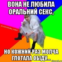 вона не любила оральний секс, но кожний раз молча глотала обіду...