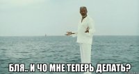  бля.. и чо мне теперь делать?