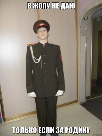 в жопу не даю только если за родину