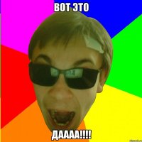ВОТ ЭТО ДАААА!!!!