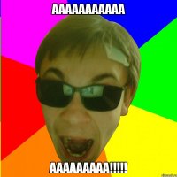 ААААААААААА ААААААААА!!!!!