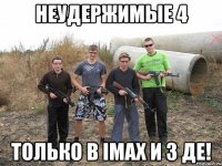 Неудержимые 4 Только в IMAX и 3 ДЕ!