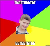 тьлттибьтбт ььтбьтбтьб