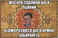 Мусора спалили шо я пьяний Відморозився шо в армію забирають