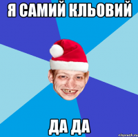Я самий кльовий да да