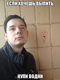 Если хочешь выпить Купи водки