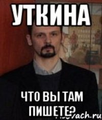 Уткина что вы там пишете?