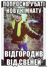 попросив у баті нову кімнату відгородив від свеней