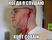 Когда я слушаю KURT COBAIN